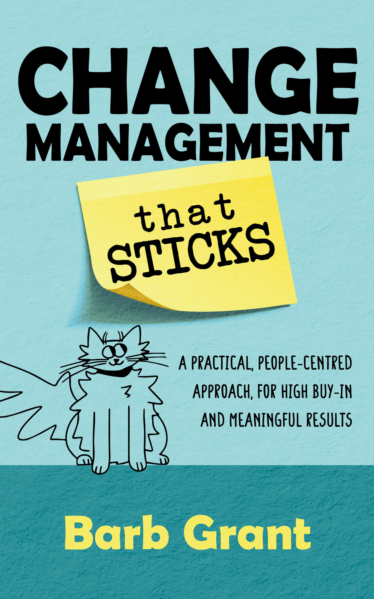 Change Management that Sticks: A Practical, People-centred Approach for High Buy-in, and Meaningful Results