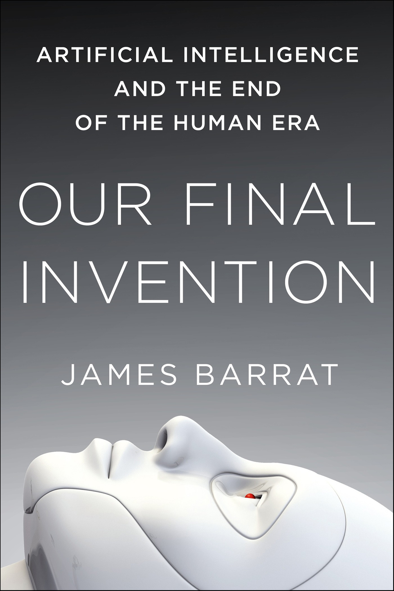 Our Final Invention: Artificial Intelligence and the End of the Human Era