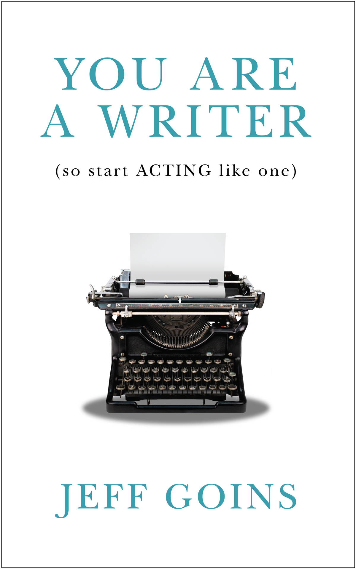 You Are a Writer (So Start Acting Like One)